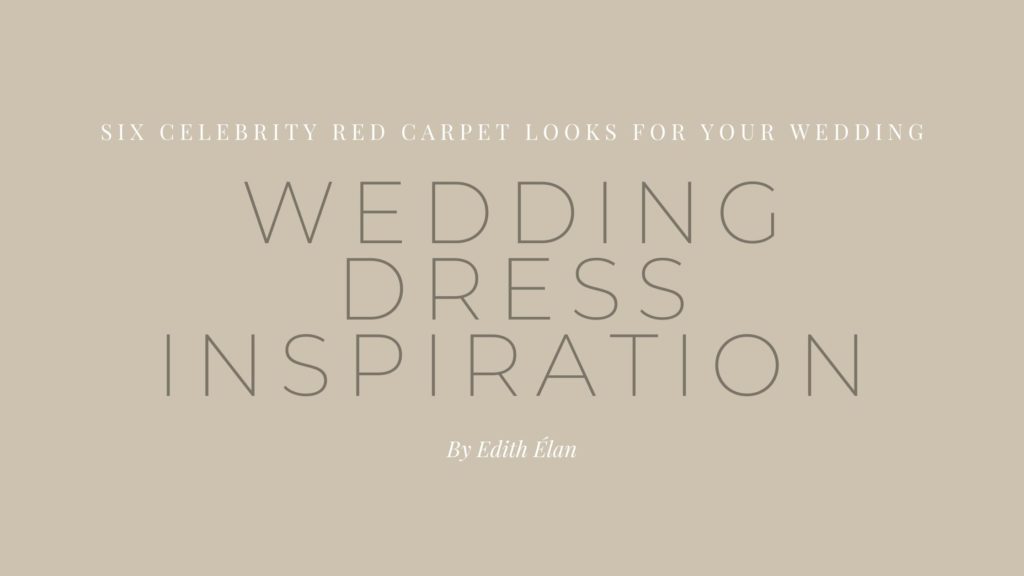 Wedding day looks inspired by celebrity red carpet looks blog post